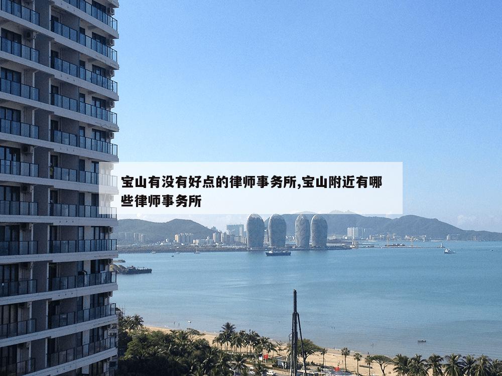 宝山有没有好点的律师事务所,宝山附近有哪些律师事务所