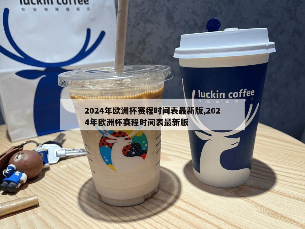 2024年欧洲杯赛程时间表最新版,2024年欧洲杯赛程时间表最新版