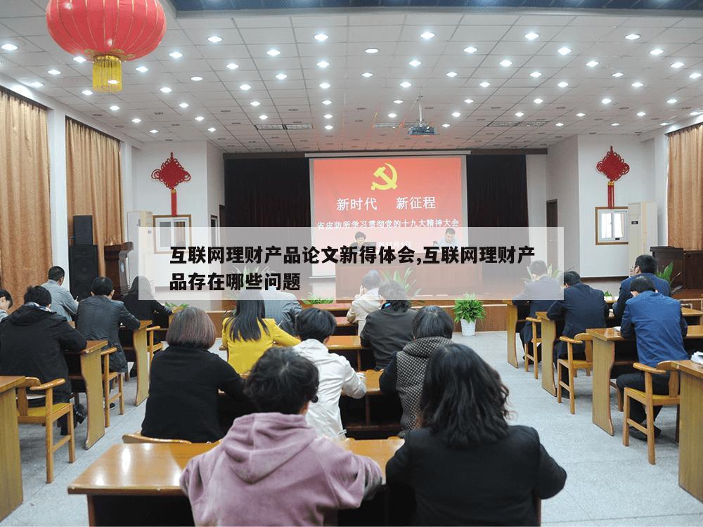 互联网理财产品论文新得体会,互联网理财产品存在哪些问题