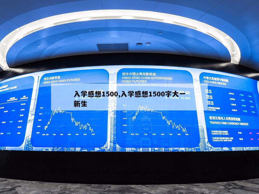 入学感想1500,入学感想1500字大一新生