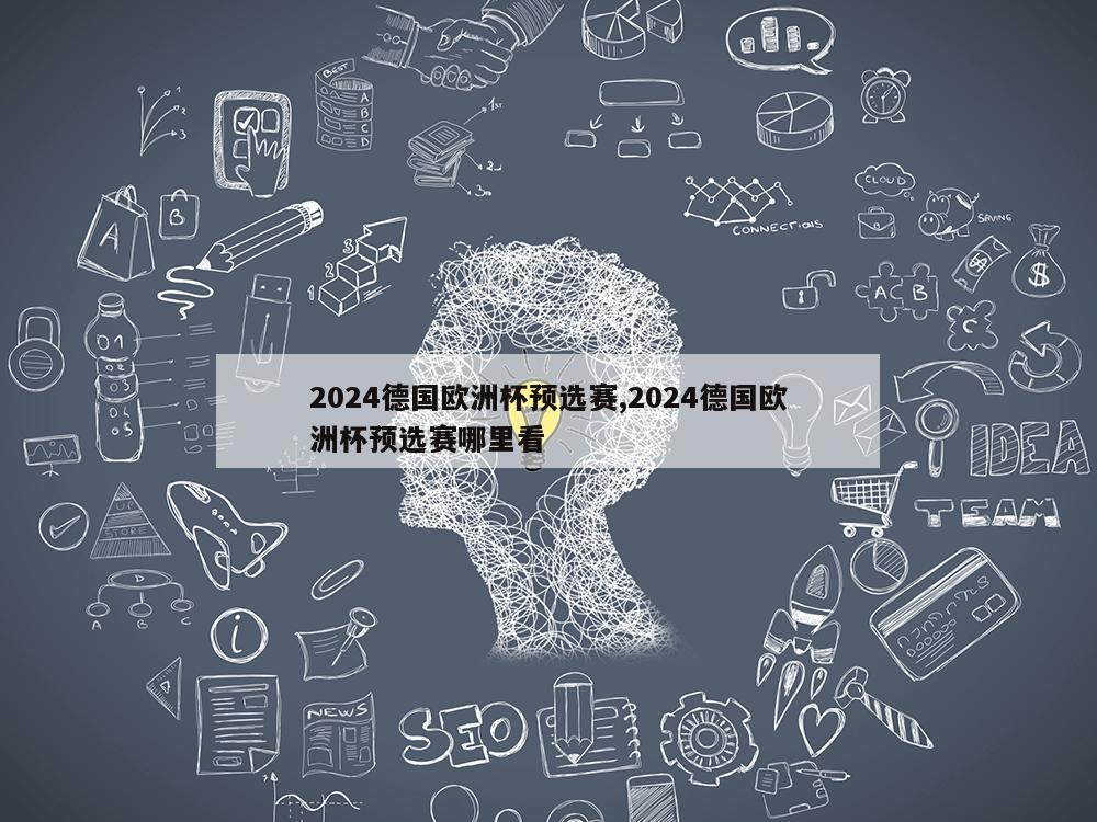 2024德国欧洲杯预选赛,2024德国欧洲杯预选赛哪里看