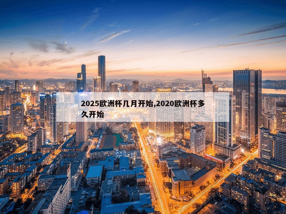 2025欧洲杯几月开始,2020欧洲杯多久开始