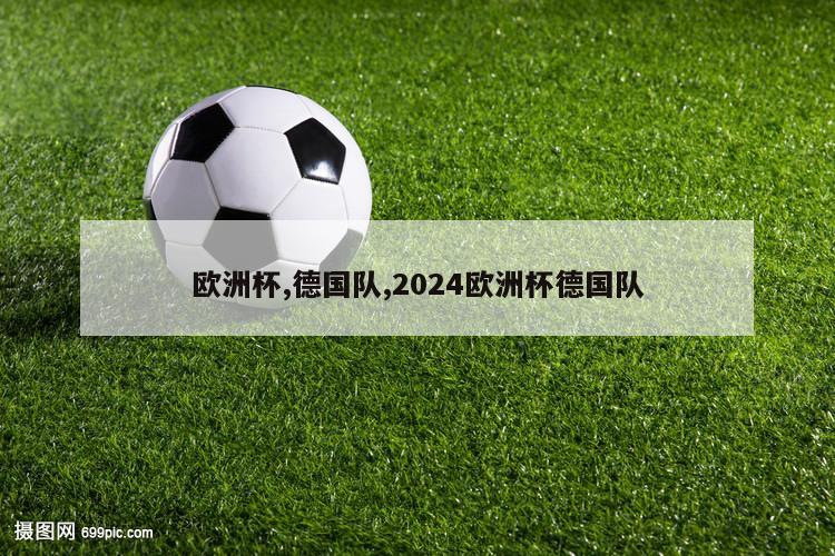 欧洲杯,德国队,2024欧洲杯德国队