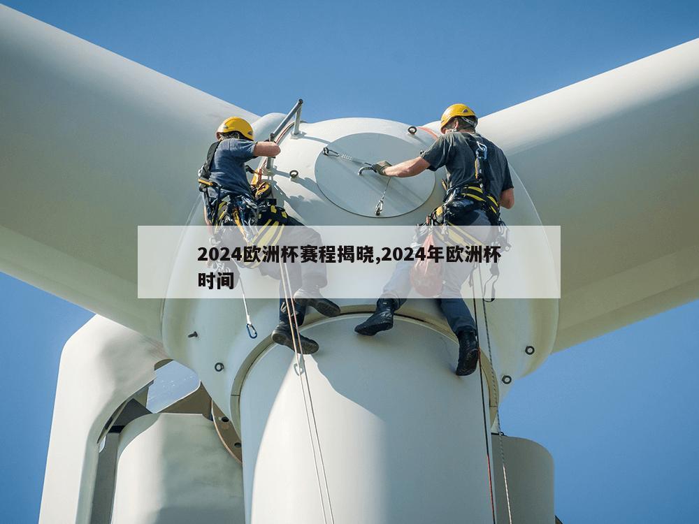 2024欧洲杯赛程揭晓,2024年欧洲杯时间