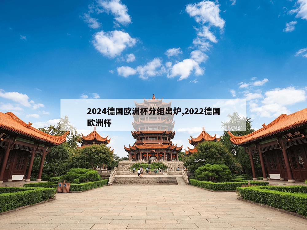 2024德国欧洲杯分组出炉,2022德国欧洲杯